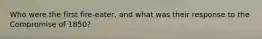Who were the first fire-eater, and what was their response to the Compromise of 1850?
