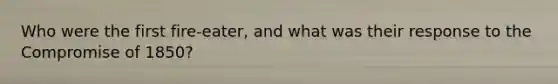 Who were the first fire-eater, and what was their response to the Compromise of 1850?