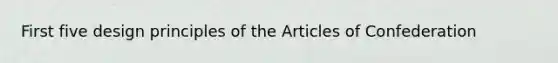 First five design principles of the Articles of Confederation