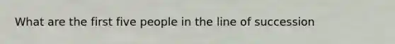 What are the first five people in the line of succession