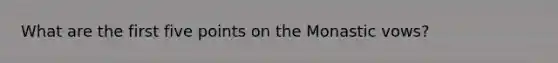 What are the first five points on the Monastic vows?