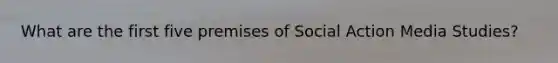 What are the first five premises of Social Action Media Studies?