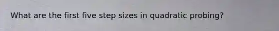 What are the first five step sizes in quadratic probing?