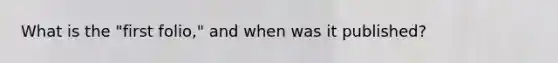 What is the "first folio," and when was it published?