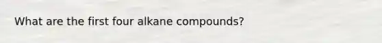 What are the first four alkane compounds?