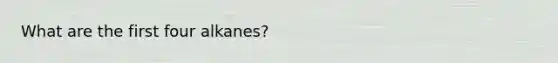 What are the first four alkanes?