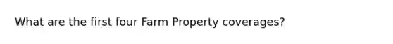 What are the first four Farm Property coverages?