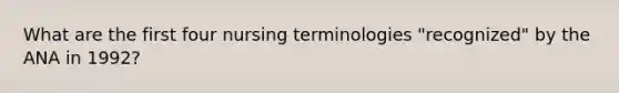 What are the first four nursing terminologies "recognized" by the ANA in 1992?