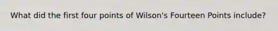 What did the first four points of Wilson's Fourteen Points include?