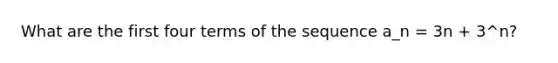 What are the first four terms of the sequence a_n = 3n + 3^n?