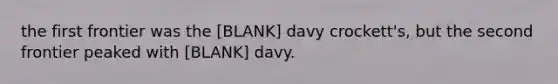 the first frontier was the [BLANK] davy crockett's, but the second frontier peaked with [BLANK] davy.