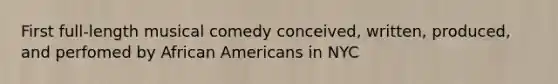 First full-length musical comedy conceived, written, produced, and perfomed by African Americans in NYC