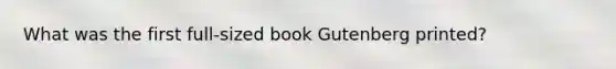 What was the first full-sized book Gutenberg printed?