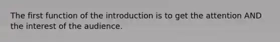 The first function of the introduction is to get the attention AND the interest of the audience.