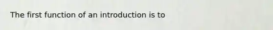 The first function of an introduction is to