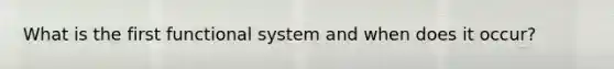 What is the first functional system and when does it occur?