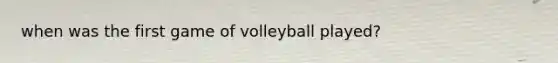 when was the first game of volleyball played?