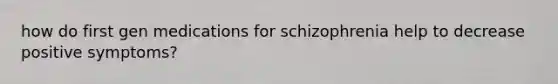 how do first gen medications for schizophrenia help to decrease positive symptoms?