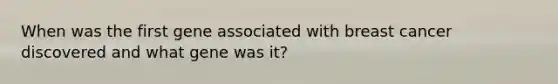 When was the first gene associated with breast cancer discovered and what gene was it?