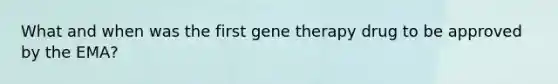 What and when was the first <a href='https://www.questionai.com/knowledge/kxziHQcFFY-gene-therapy' class='anchor-knowledge'>gene therapy</a> drug to be approved by the EMA?