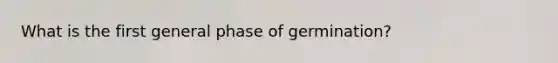 What is the first general phase of germination?