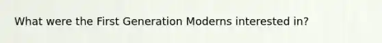 What were the First Generation Moderns interested in?