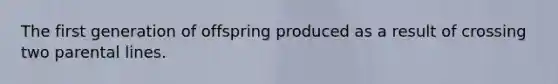 The first generation of offspring produced as a result of crossing two parental lines.