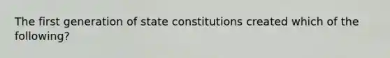 The first generation of state constitutions created which of the following?