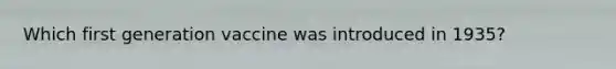 Which first generation vaccine was introduced in 1935?