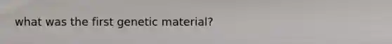 what was the first genetic material?