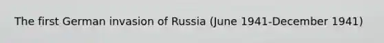 The first German invasion of Russia (June 1941-December 1941)