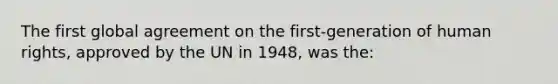 The first global agreement on the first-generation of human rights, approved by the UN in 1948, was the: