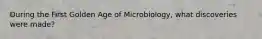 During the First Golden Age of Microbiology, what discoveries were made?