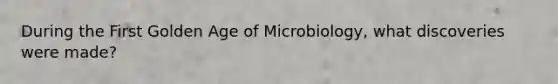 During the First Golden Age of Microbiology, what discoveries were made?