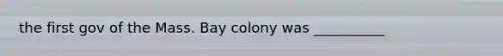 the first gov of the Mass. Bay colony was __________