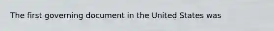 The first governing document in the United States was