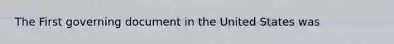 The First governing document in the United States was