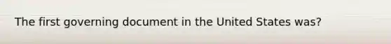The first governing document in the United States was?