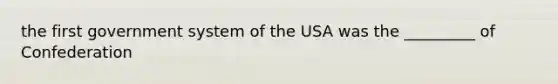 the first government system of the USA was the _________ of Confederation