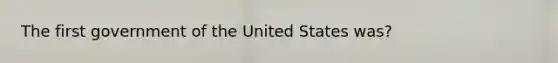 The first government of the United States was?