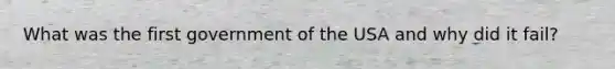 What was the first government of the USA and why did it fail?