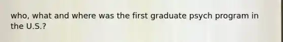who, what and where was the first graduate psych program in the U.S.?