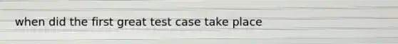 when did the first great test case take place