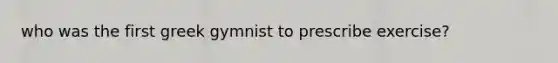 who was the first greek gymnist to prescribe exercise?