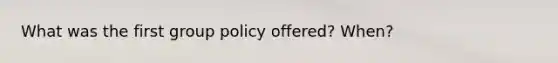 What was the first group policy offered? When?