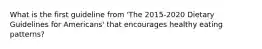 What is the first guideline from 'The 2015-2020 Dietary Guidelines for Americans' that encourages healthy eating patterns?