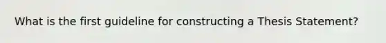 What is the first guideline for constructing a Thesis Statement?