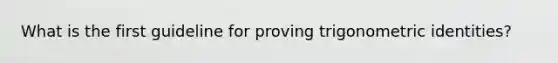 What is the first guideline for proving trigonometric identities?