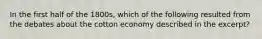 In the first half of the 1800s, which of the following resulted from the debates about the cotton economy described in the excerpt?