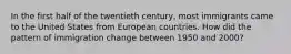 In the first half of the twentieth century, most immigrants came to the United States from European countries. How did the pattern of immigration change between 1950 and 2000?